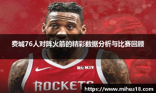 费城76人对阵火箭的精彩数据分析与比赛回顾