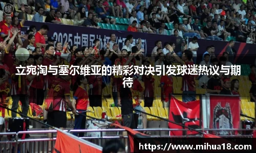 立宛淘与塞尔维亚的精彩对决引发球迷热议与期待